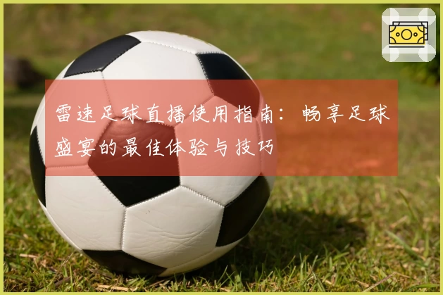 雷速足球直播使用指南：畅享足球盛宴的最佳体验与技巧