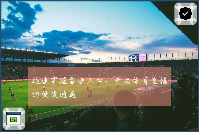 迅速掌握雷速入口，开启体育直播的便捷通道