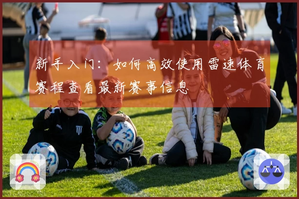 新手入门：如何高效使用雷速体育赛程查看最新赛事信息