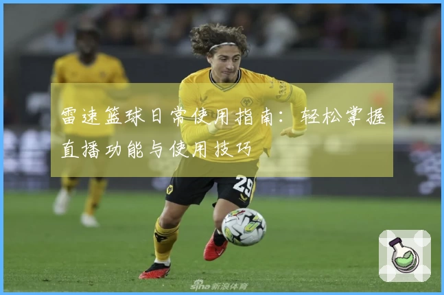 雷速篮球日常使用指南：轻松掌握直播功能与使用技巧