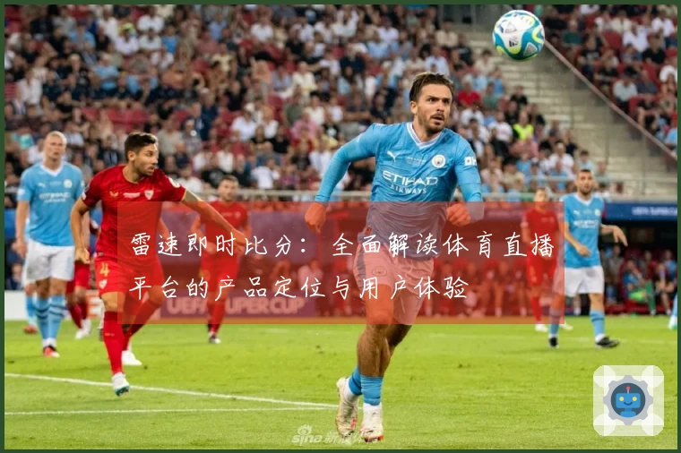 雷速即时比分：全面解读体育直播平台的产品定位与用户体验
