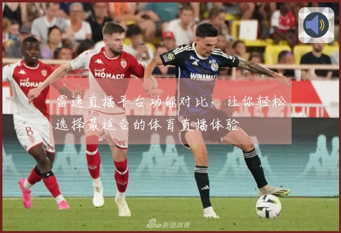 雷速直播平台功能对比，让你轻松选择最适合的体育直播体验