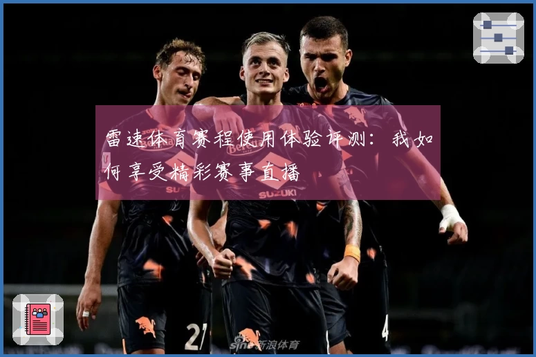 雷速体育赛程使用体验评测：我如何享受精彩赛事直播