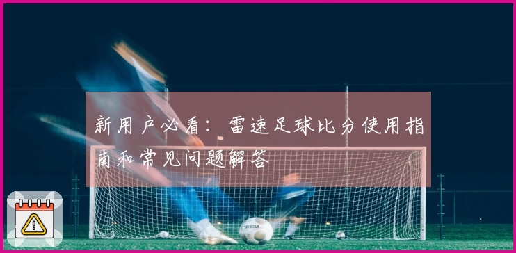新用户必看：雷速足球比分使用指南和常见问题解答