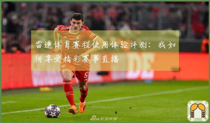 雷速体育赛程使用体验评测：我如何享受精彩赛事直播