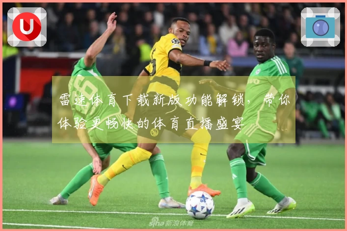 雷速体育下载新版功能解锁，带你体验更畅快的体育直播盛宴